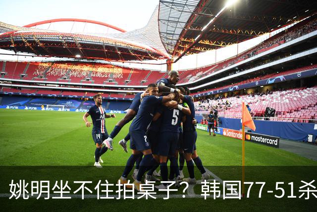 姚明坐不住拍桌子？韩国77-51杀进亚运会决赛，亚洲冠军三分球23中2，中国男篮不如他们，篮协该出手了